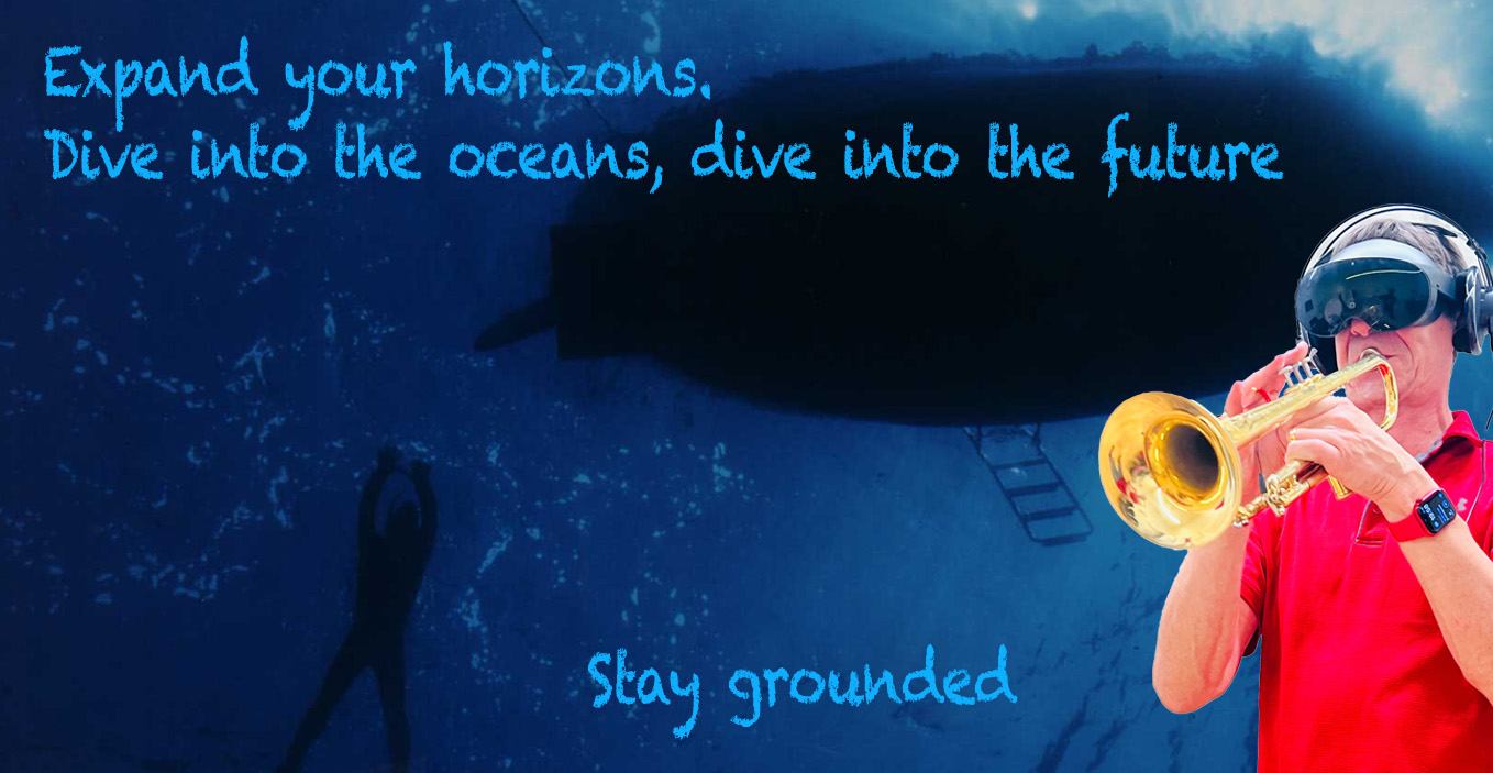 Expand your horizons. Dive into the oceans, dive into the future. Stay grounded.